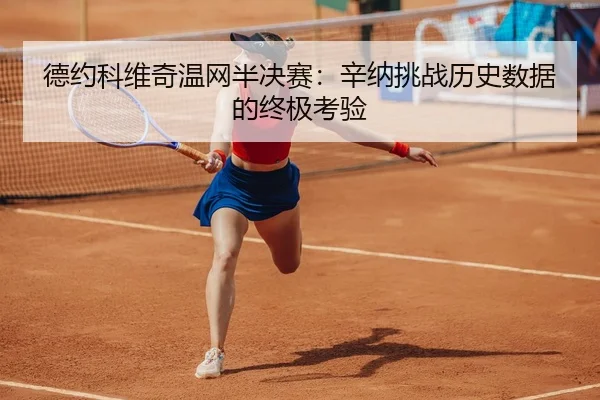 德约科维奇温网半决赛：辛纳挑战历史数据的终极考验
