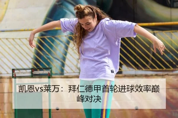 凯恩vs莱万：拜仁德甲首轮进球效率巅峰对决